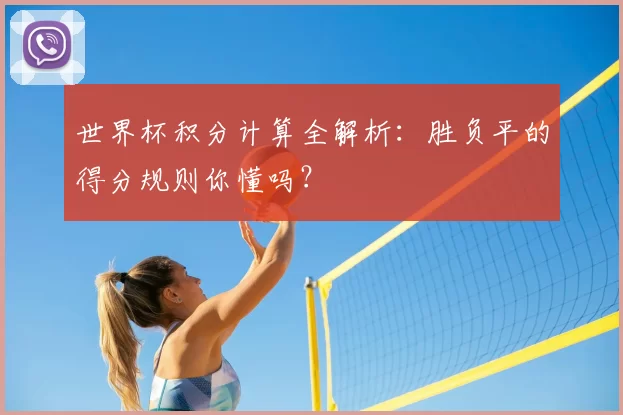 世界杯积分计算全解析:胜负平的得分规则你懂吗?