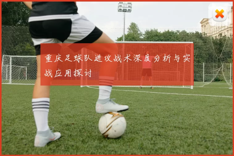 重庆足球队进攻战术深度分析与实战应用探讨