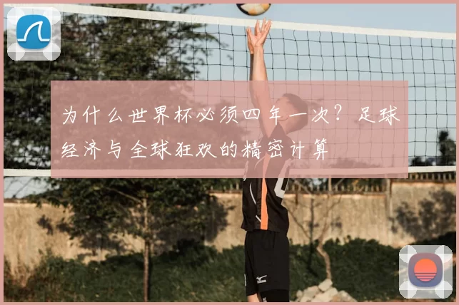 为什么世界杯必须四年一次?足球经济与全球狂欢的精密计算