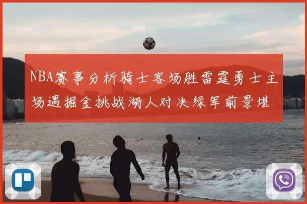 NBA赛事分析骑士客场胜雷霆勇士主场遇掘金挑战湖人对决绿军前景堪忧