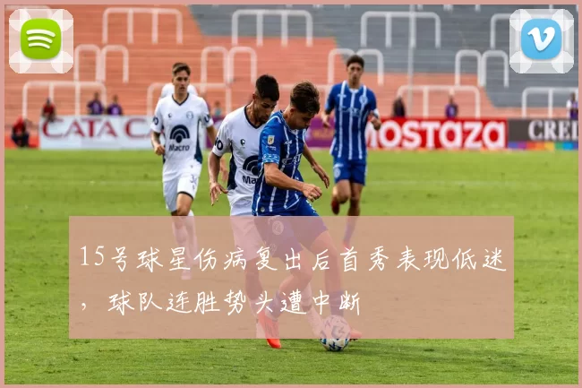 15号球星伤病复出后首秀表现低迷，球队连胜势头遭中断