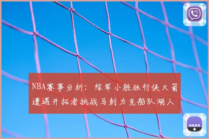 NBA赛事分析：绿军小胜独行侠火箭遭遇开拓者挑战马刺力克船队湖人击败步行者