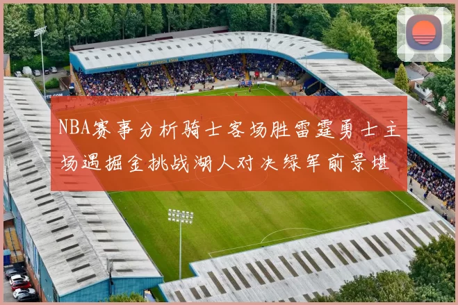 NBA赛事分析骑士客场胜雷霆勇士主场遇掘金挑战湖人对决绿军前景堪忧
