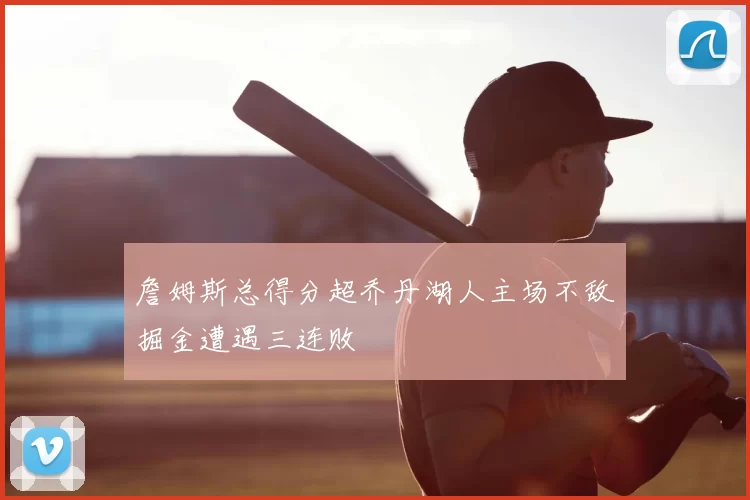 詹姆斯总得分超乔丹湖人主场不敌掘金遭遇三连败