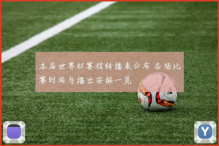 本届世界杯赛程转播表公布 各场比赛时间与播出安排一览