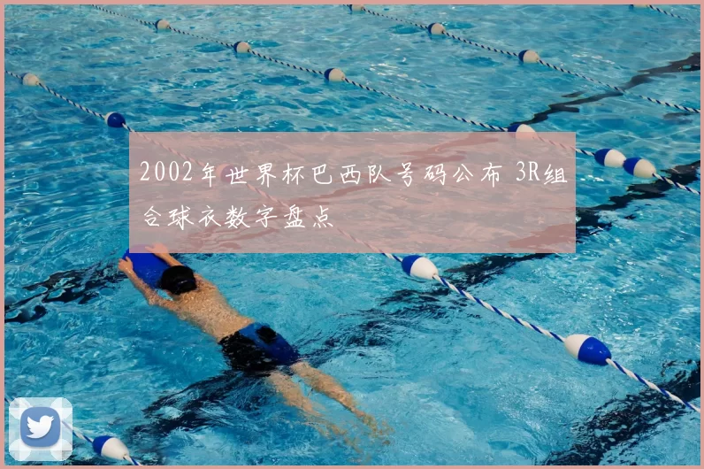 2002年世界杯巴西队号码公布 3R组合球衣数字盘点