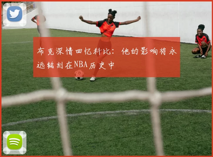 布克深情回忆科比：他的影响将永远铭刻在NBA历史中