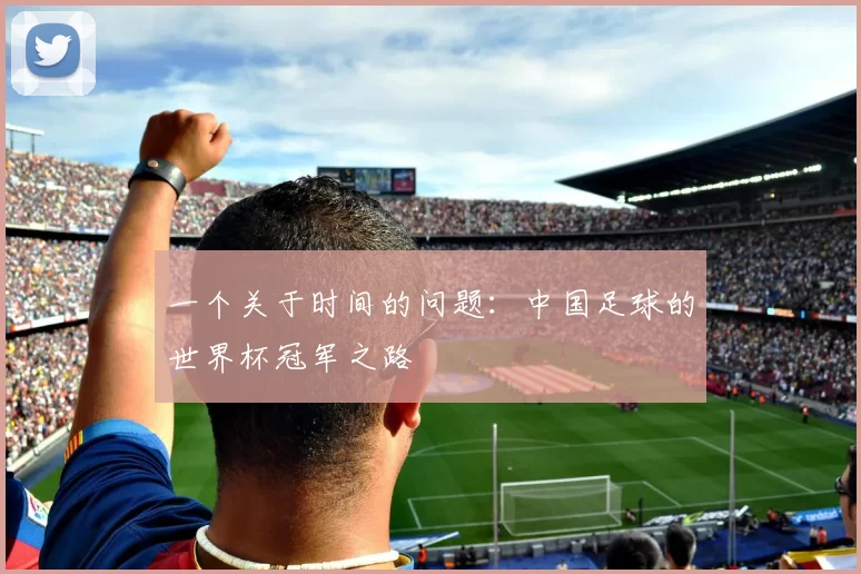 一个关于时间的问题：中国足球的世界杯冠军之路