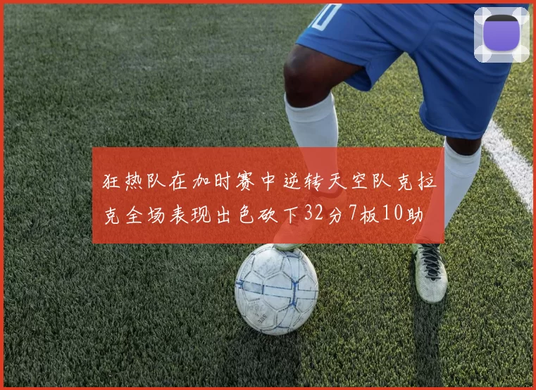 狂热队在加时赛中逆转天空队克拉克全场表现出色砍下32分7板10助