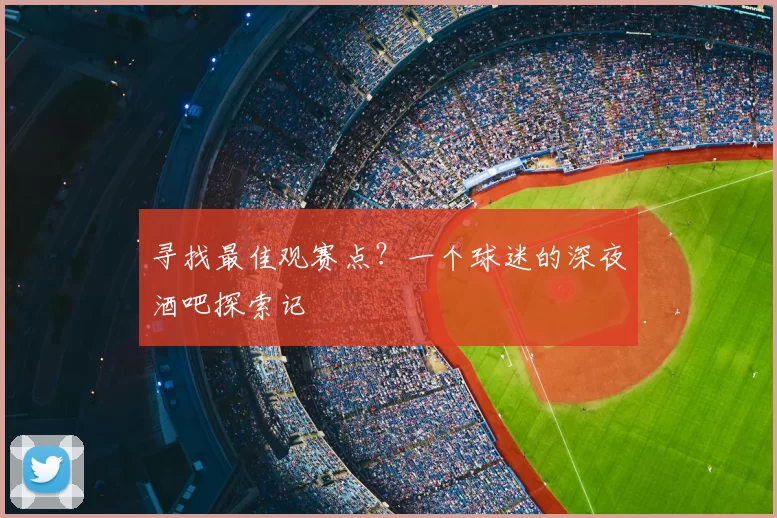 寻找最佳观赛点?一个球迷的深夜酒吧探索记