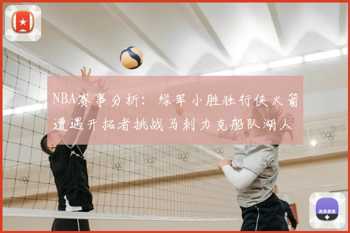NBA赛事分析：绿军小胜独行侠火箭遭遇开拓者挑战马刺力克船队湖人击败步行者