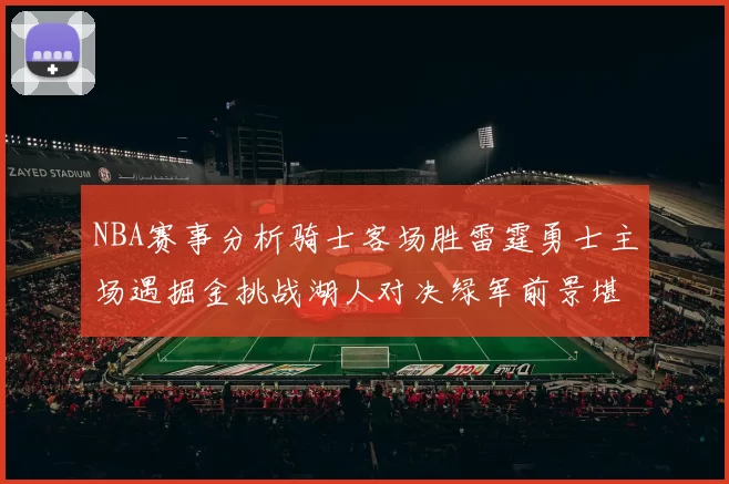 NBA赛事分析骑士客场胜雷霆勇士主场遇掘金挑战湖人对决绿军前景堪忧