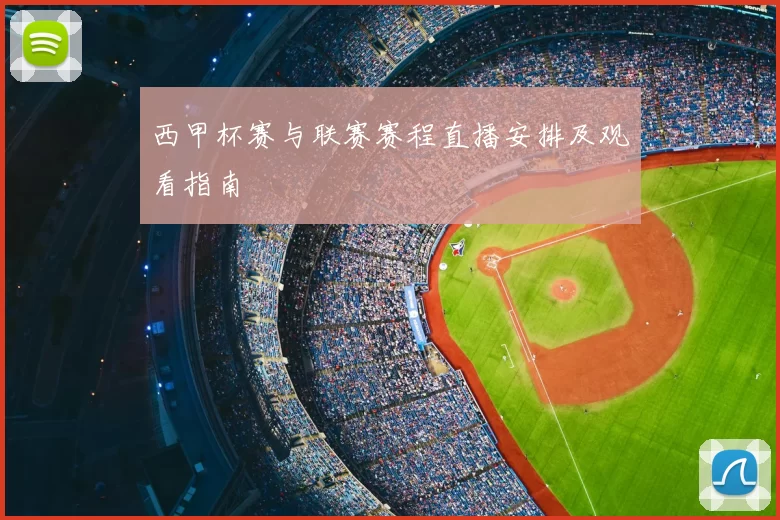 西甲杯赛与联赛赛程直播安排及观看指南