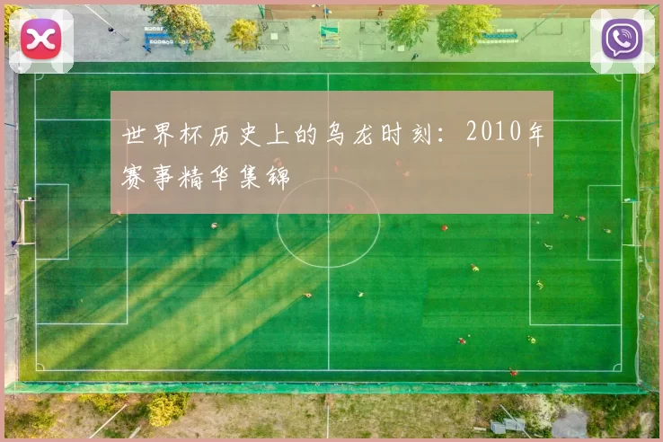 世界杯历史上的乌龙时刻：2010年赛事精华集锦