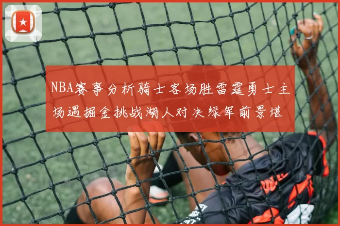 NBA赛事分析骑士客场胜雷霆勇士主场遇掘金挑战湖人对决绿军前景堪忧