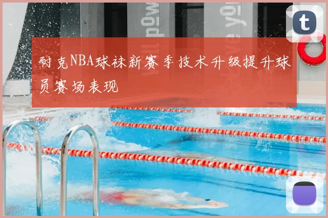 耐克NBA球袜新赛季技术升级提升球员赛场表现